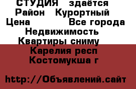 СТУДИЯ - здаётся › Район ­ Курортный › Цена ­ 1 500 - Все города Недвижимость » Квартиры сниму   . Карелия респ.,Костомукша г.